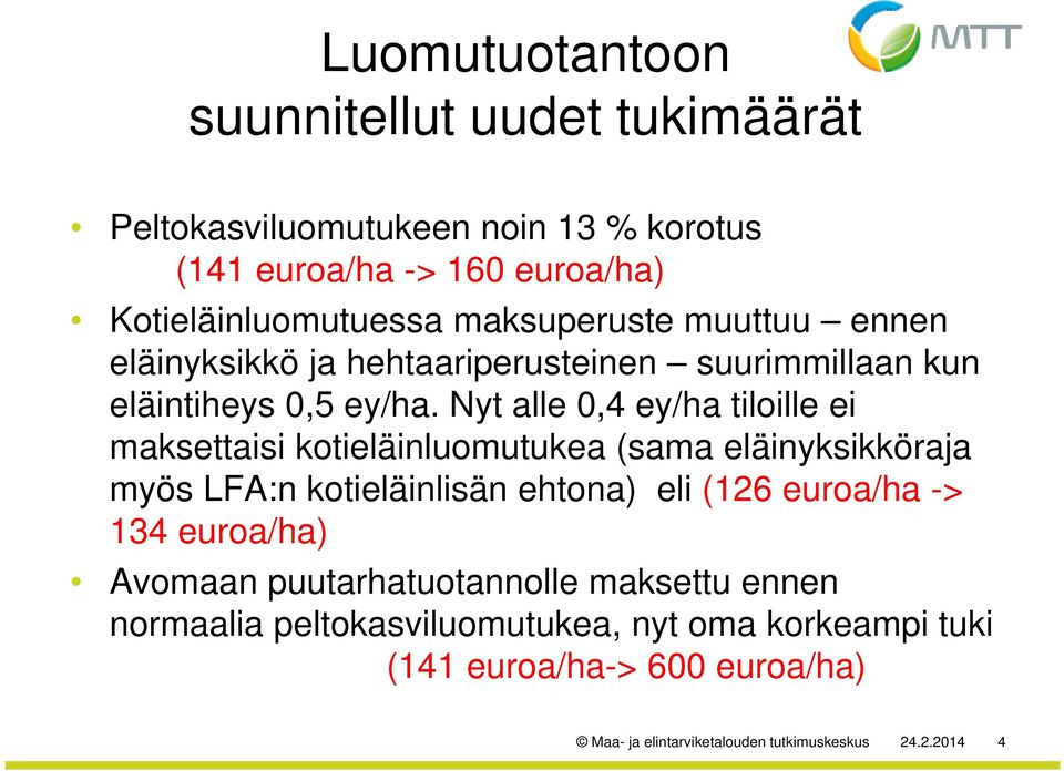 Nyt alle 0,4 ey/ha tiloille ei maksettaisi kotieläinluomutukea (sama eläinyksikköraja myös LFA:n kotieläinlisän ehtona) eli (126 euroa/ha -> 134