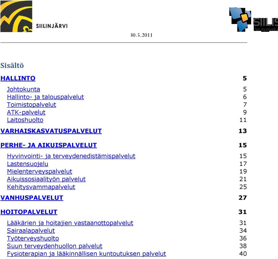 Mielenterveyspalvelut 19 Aikuissosiaalityön palvelut 21 Kehitysvammapalvelut 25 VANHUSPALVELUT 27 HOITOPALVELUT 31 Lääkärien ja