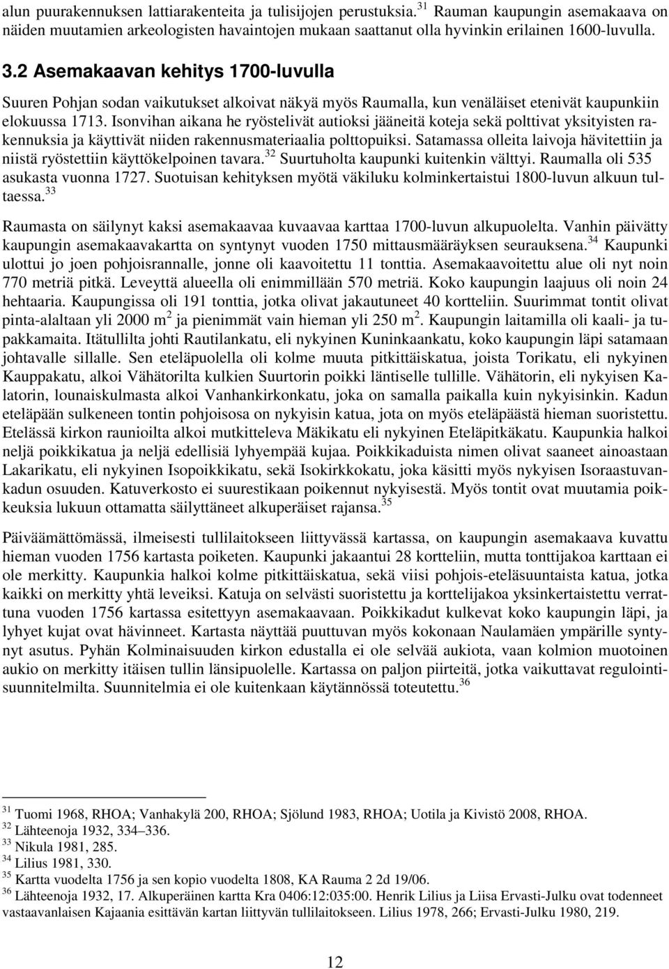 Isonvihan aikana he ryöstelivät autioksi jääneitä koteja sekä polttivat yksityisten rakennuksia ja käyttivät niiden rakennusmateriaalia polttopuiksi.