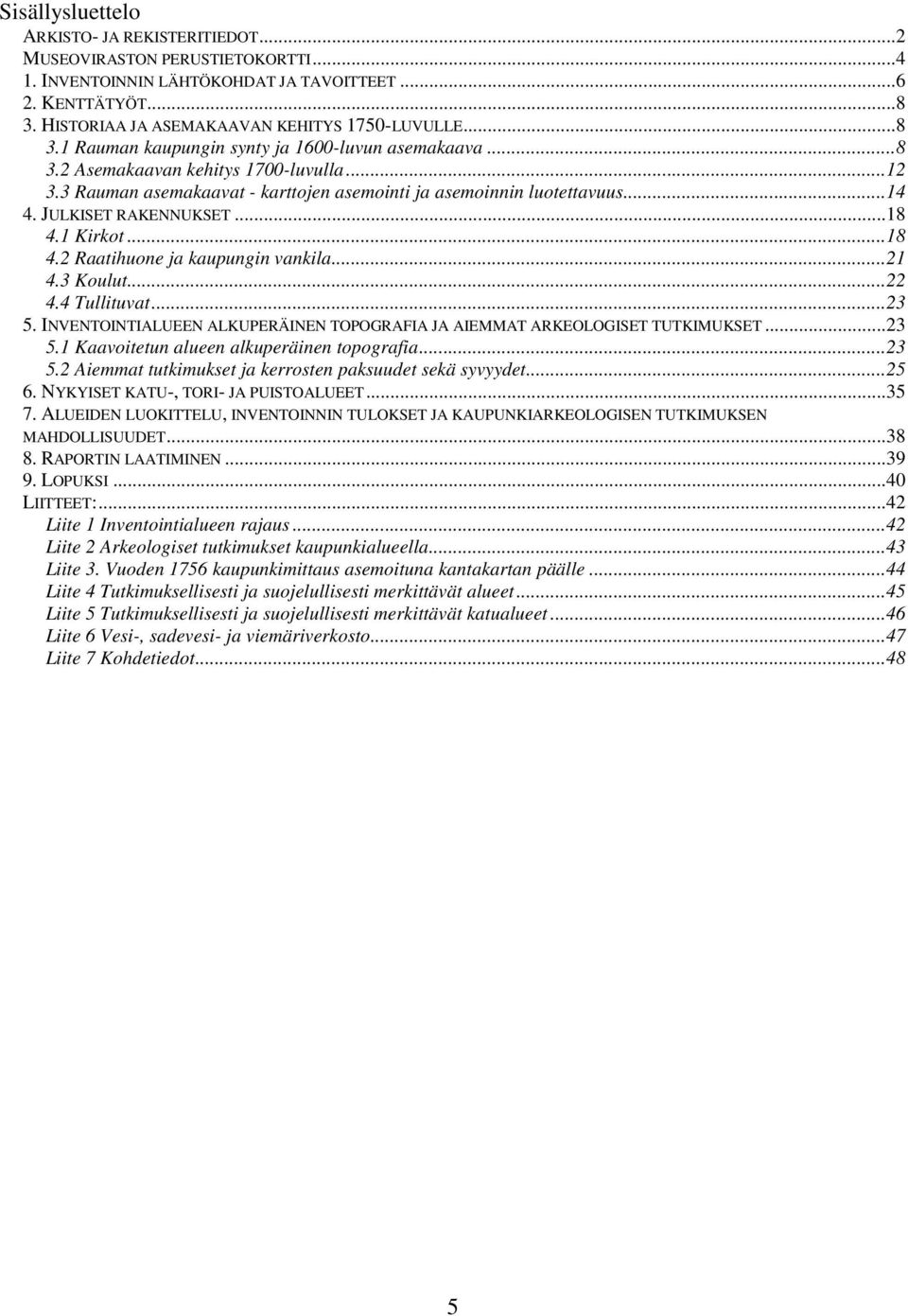 ... Raatihuone ja kaupungin vankila.... Koulut.... Tullituvat.... INVENTOINTIALUEEN ALKUPERÄINEN TOPOGRAFIA JA AIEMMAT ARKEOLOGISET TUTKIMUKSET.... Kaavoitetun alueen alkuperäinen topografia.