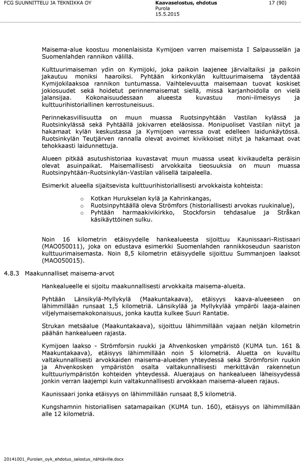 Vaihtelevuutta maisemaan tuovat koskiset jokiosuudet sekä hoidetut perinnemaisemat siellä, missä karjanhoidolla on vielä jalansijaa.