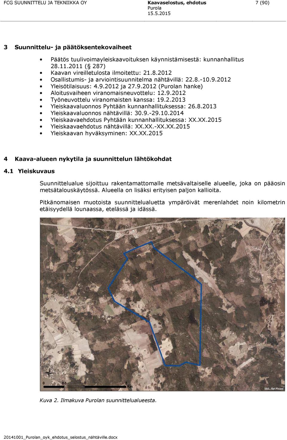 9.2012 Työneuvottelu viranomaisten kanssa: 19.2.2013 Yleiskaavaluonnos Pyhtään kunnanhallituksessa: 26.8.2013 Yleiskaavaluonnos nähtävillä: 30.9.-29.10.