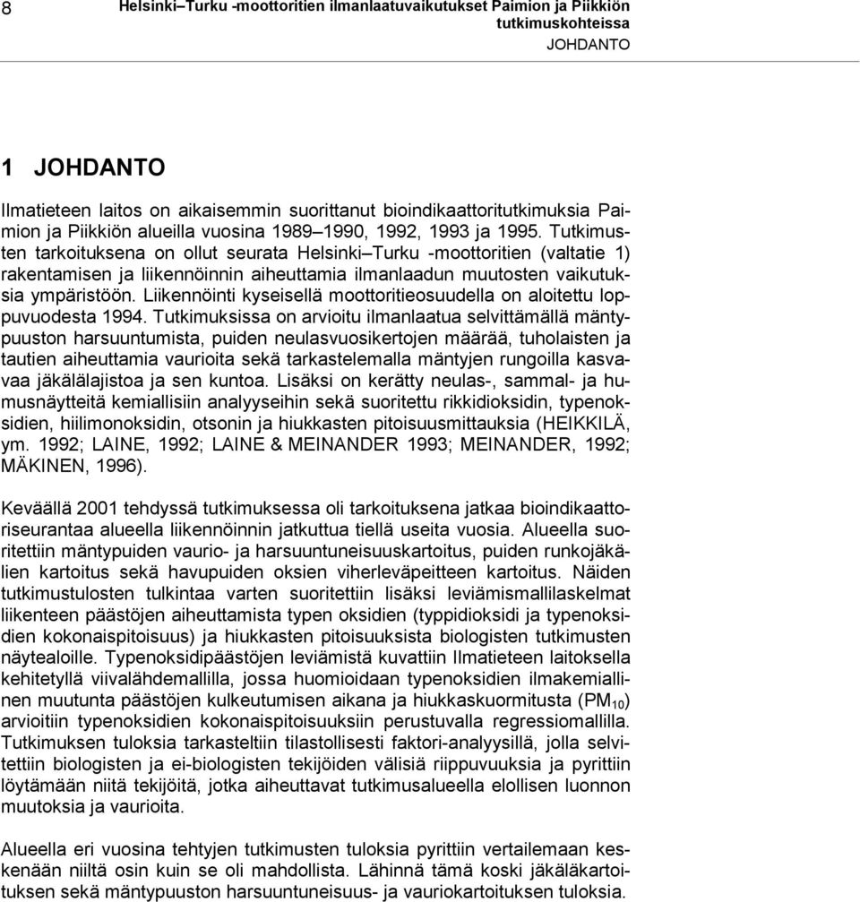 Tutkimusten tarkoituksena on ollut seurata Helsinki Turku -moottoritien (valtatie 1) rakentamisen ja liikennöinnin aiheuttamia ilmanlaadun muutosten vaikutuksia ympäristöön.