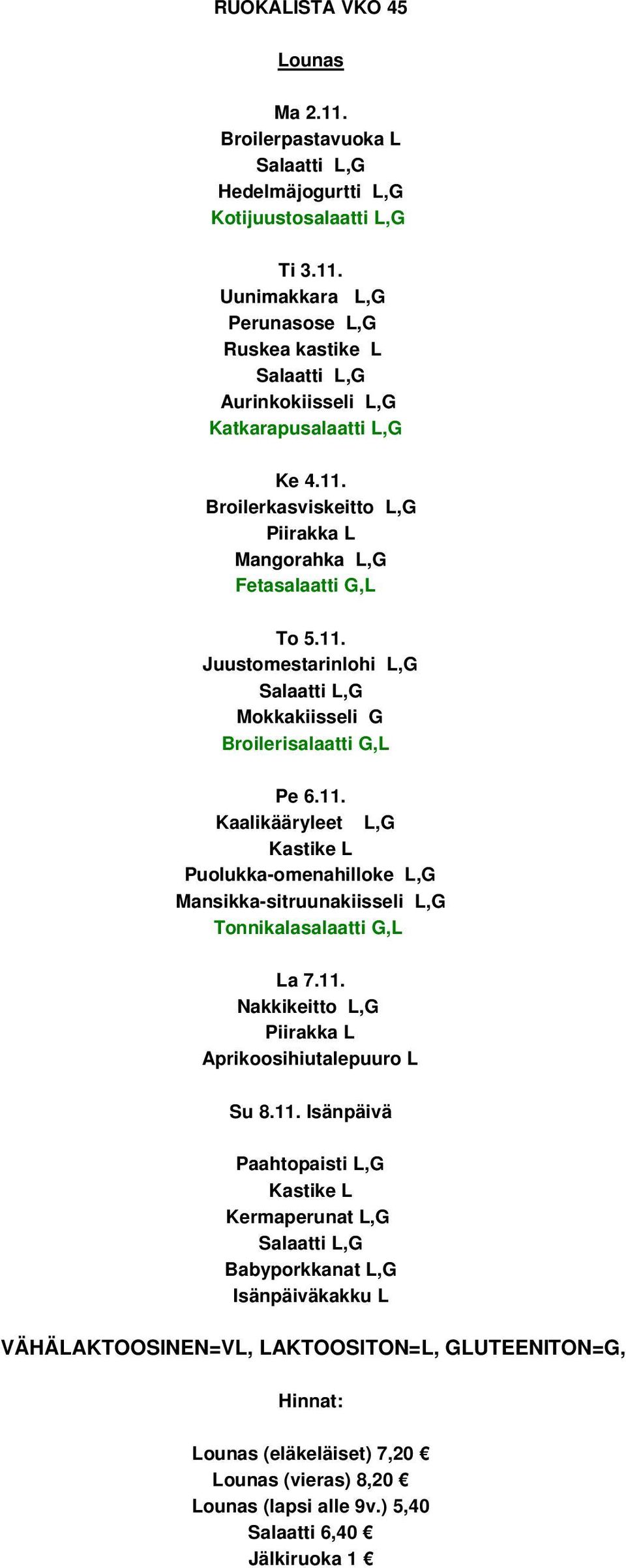 11. Nakkikeitto L,G Piirakka L Aprikoosihiutalepuuro L Su 8.11. Isänpäivä Paahtopaisti L,G Kastike L Kermaperunat L,G Babyporkkanat L,G Isänpäiväkakku L (eläkeläiset) 7,20 (vieras) 8,20 (lapsi alle 9v.