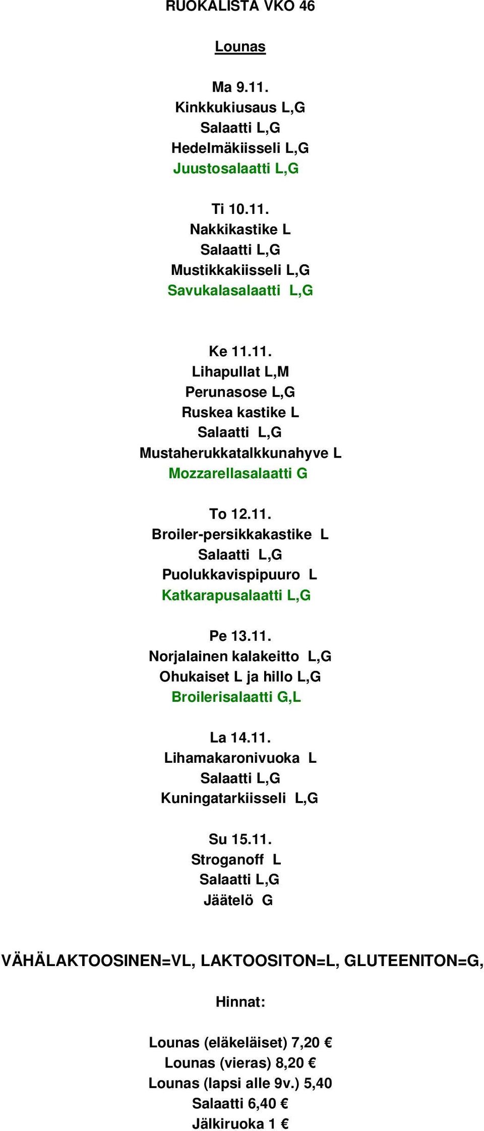 11. Norjalainen kalakeitto L,G Ohukaiset L ja hillo L,G La 14.11. Lihamakaronivuoka L Kuningatarkiisseli L,G Su 15.11. Stroganoff L Jäätelö G (eläkeläiset) 7,20 (vieras) 8,20 (lapsi alle 9v.