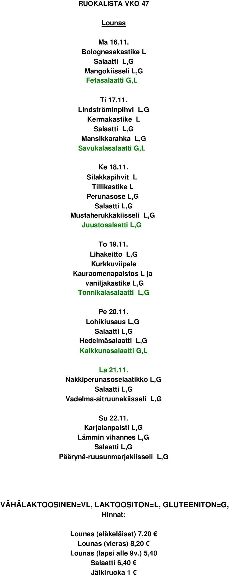 11. Lohikiusaus L,G Hedelmäsalaatti L,G Kalkkunasalaatti G,L La 21.11. Nakkiperunasoselaatikko L,G Vadelma-sitruunakiisseli L,G Su 22.11. Karjalanpaisti L,G Lämmin vihannes L,G Päärynä-ruusunmarjakiisseli L,G (eläkeläiset) 7,20 (vieras) 8,20 (lapsi alle 9v.