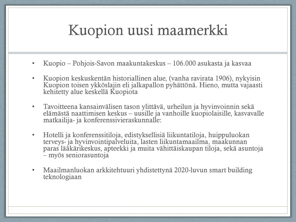 Hieno, mutta vajaasti kehitetty alue keskellä Kuopiota Tavoitteena kansainvälisen tason ylittävä, urheilun ja hyvinvoinnin sekä elämästä naattimisen keskus uusille ja vanhoille kuopiolaisille,