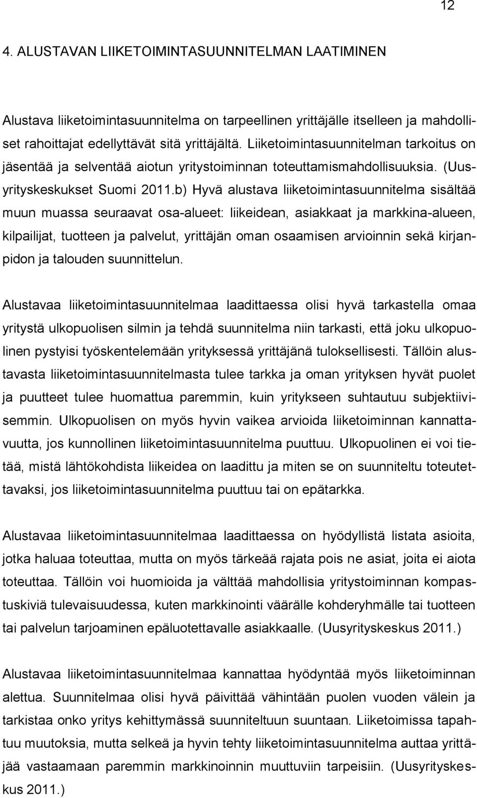 b) Hyvä alustava liiketoimintasuunnitelma sisältää muun muassa seuraavat osa-alueet: liikeidean, asiakkaat ja markkina-alueen, kilpailijat, tuotteen ja palvelut, yrittäjän oman osaamisen arvioinnin