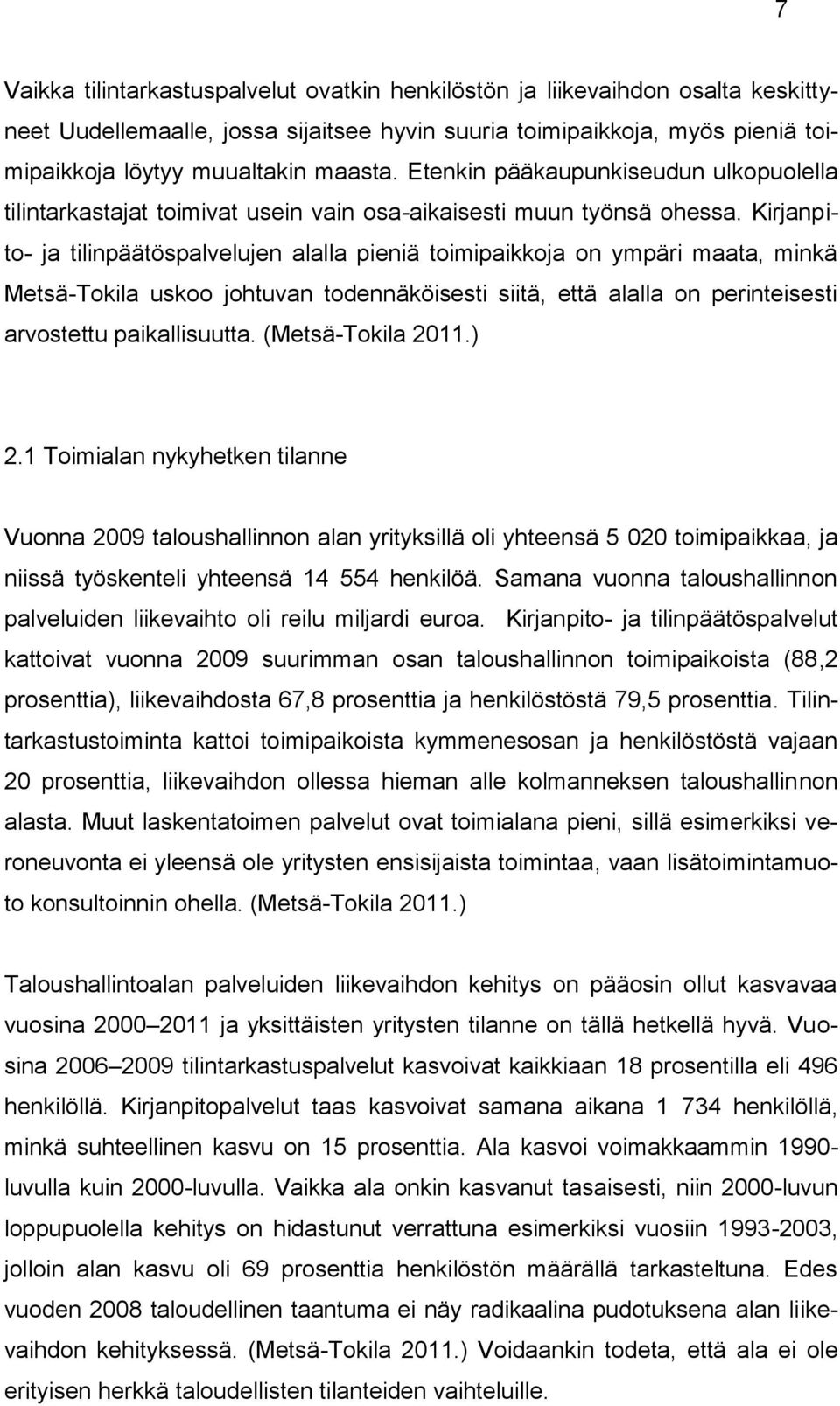 Kirjanpito- ja tilinpäätöspalvelujen alalla pieniä toimipaikkoja on ympäri maata, minkä Metsä-Tokila uskoo johtuvan todennäköisesti siitä, että alalla on perinteisesti arvostettu paikallisuutta.