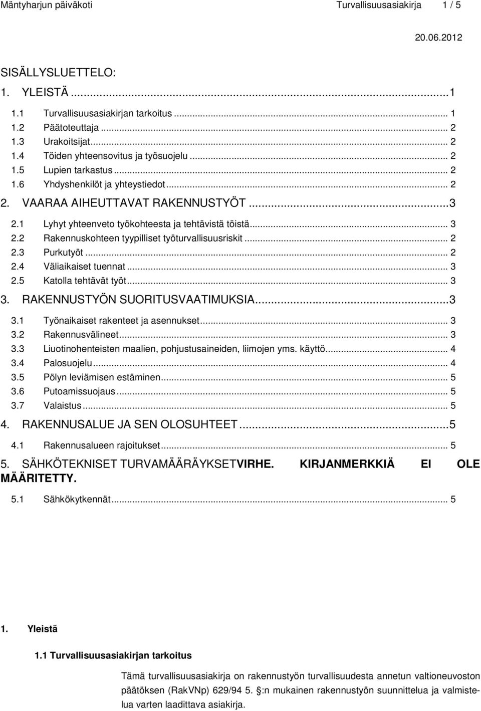 .. 2 2.3 Purkutyöt... 2 2.4 Väliaikaiset tuennat... 3 2.5 Katolla tehtävät työt... 3 3. RAKENNUSTYÖN SUORITUSVAATIMUKSIA... 3 3.1 Työnaikaiset rakenteet ja asennukset... 3 3.2 Rakennusvälineet... 3 3.3 Liuotinohenteisten maalien, pohjustusaineiden, liimojen yms.