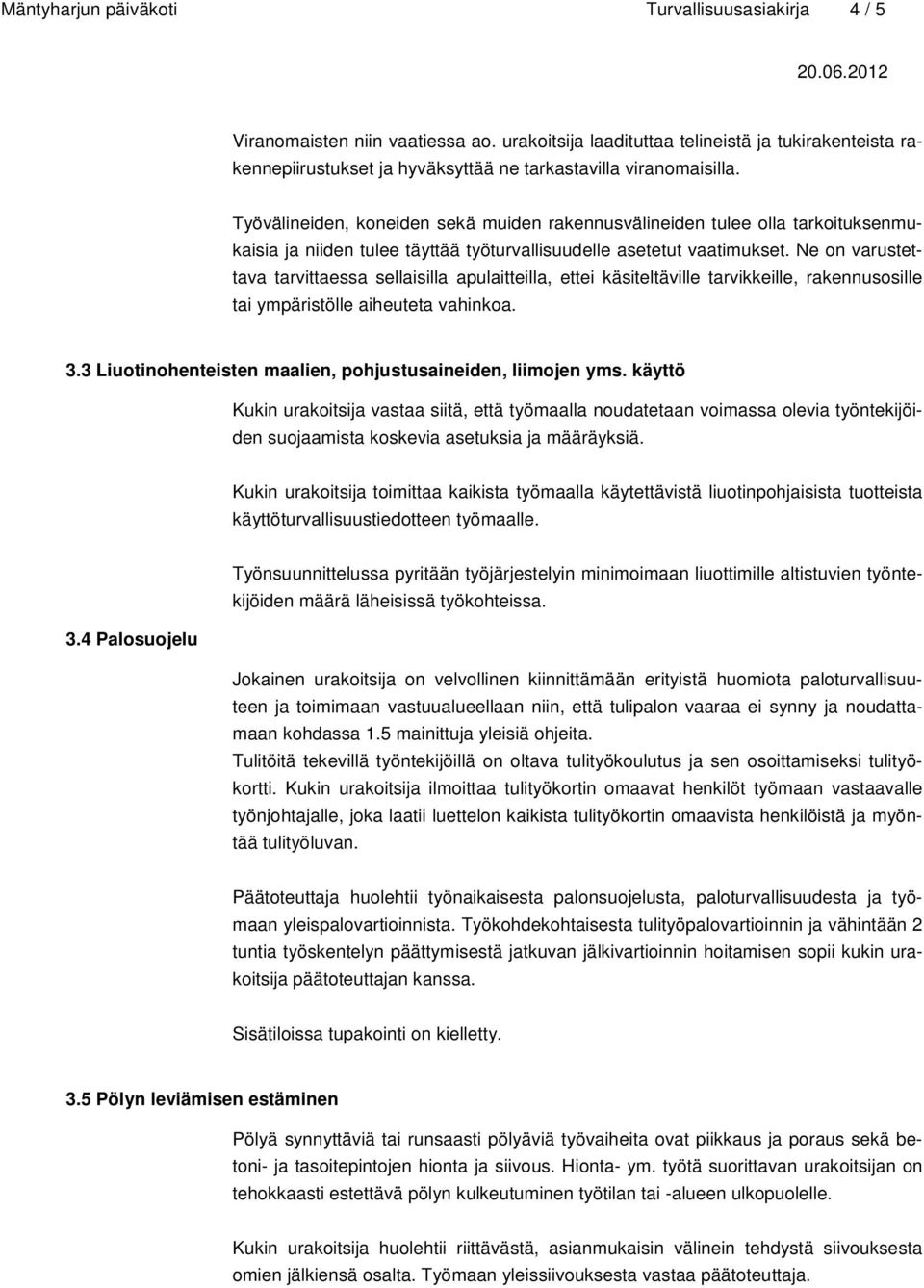 Työvälineiden, koneiden sekä muiden rakennusvälineiden tulee olla tarkoituksenmukaisia ja niiden tulee täyttää työturvallisuudelle asetetut vaatimukset.