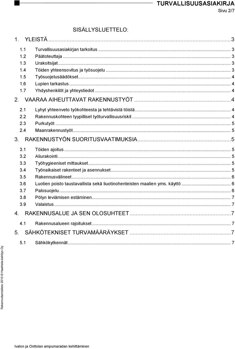 .. 4 2.3 Purkutyöt... 5 2.4 Maanrakennustyöt... 5 3. RAKENNUSTYÖN SUORITUSVAATIMUKSIA... 5 3.1 Töiden ajoitus... 5 3.2 Aliurakointi... 5 3.3 Työhygieeniset mittaukset... 5 3.4 Työnaikaiset rakenteet ja asennukset.