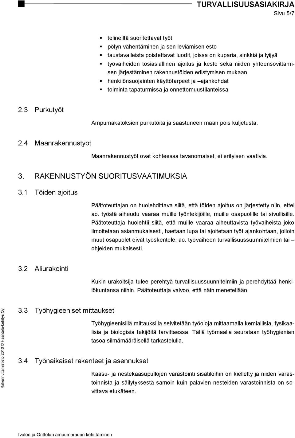 3 Purkutyöt Ampumakatoksien purkutöitä ja saastuneen maan pois kuljetusta. 2.4 Maanrakennustyöt Maanrakennustyöt ovat kohteessa tavanomaiset, ei erityisen vaativia. 3.