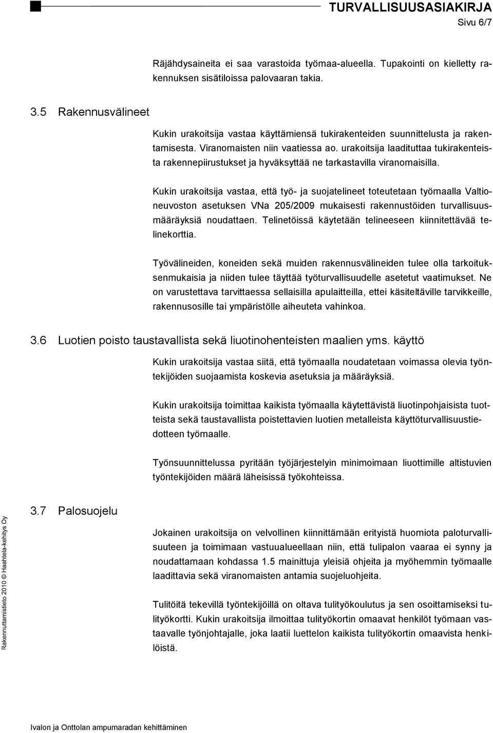 urakoitsija laadituttaa tukirakenteista rakennepiirustukset ja hyväksyttää ne tarkastavilla viranomaisilla.