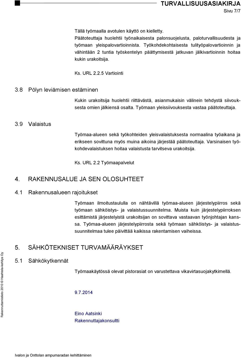 8 Pölyn leviämisen estäminen Kukin urakoitsija huolehtii riittävästä, asianmukaisin välinein tehdystä siivouksesta omien jälkiensä osalta. Työmaan yleissiivouksesta vastaa päätoteuttaja. 3.