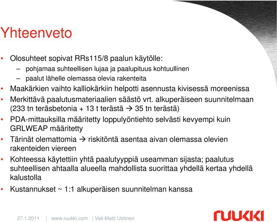 alkuperäiseen suunnitelmaan (233 tn teräsbetonia + 13 t terästä 35 tn terästä) PDA-mittauksilla määritetty loppulyöntiehto selvästi kevyempi kuin GRLWEAP määritetty Tärinät