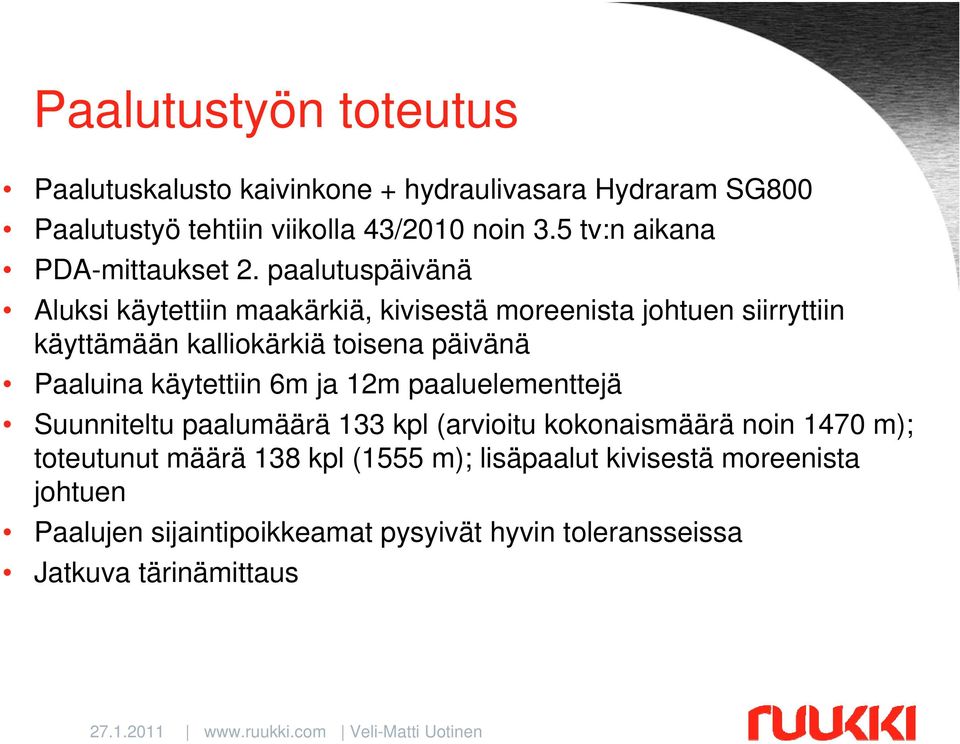 paalutuspäivänä Aluksi käytettiin maakärkiä, kivisestä moreenista johtuen siirryttiin käyttämään kalliokärkiä toisena päivänä Paaluina