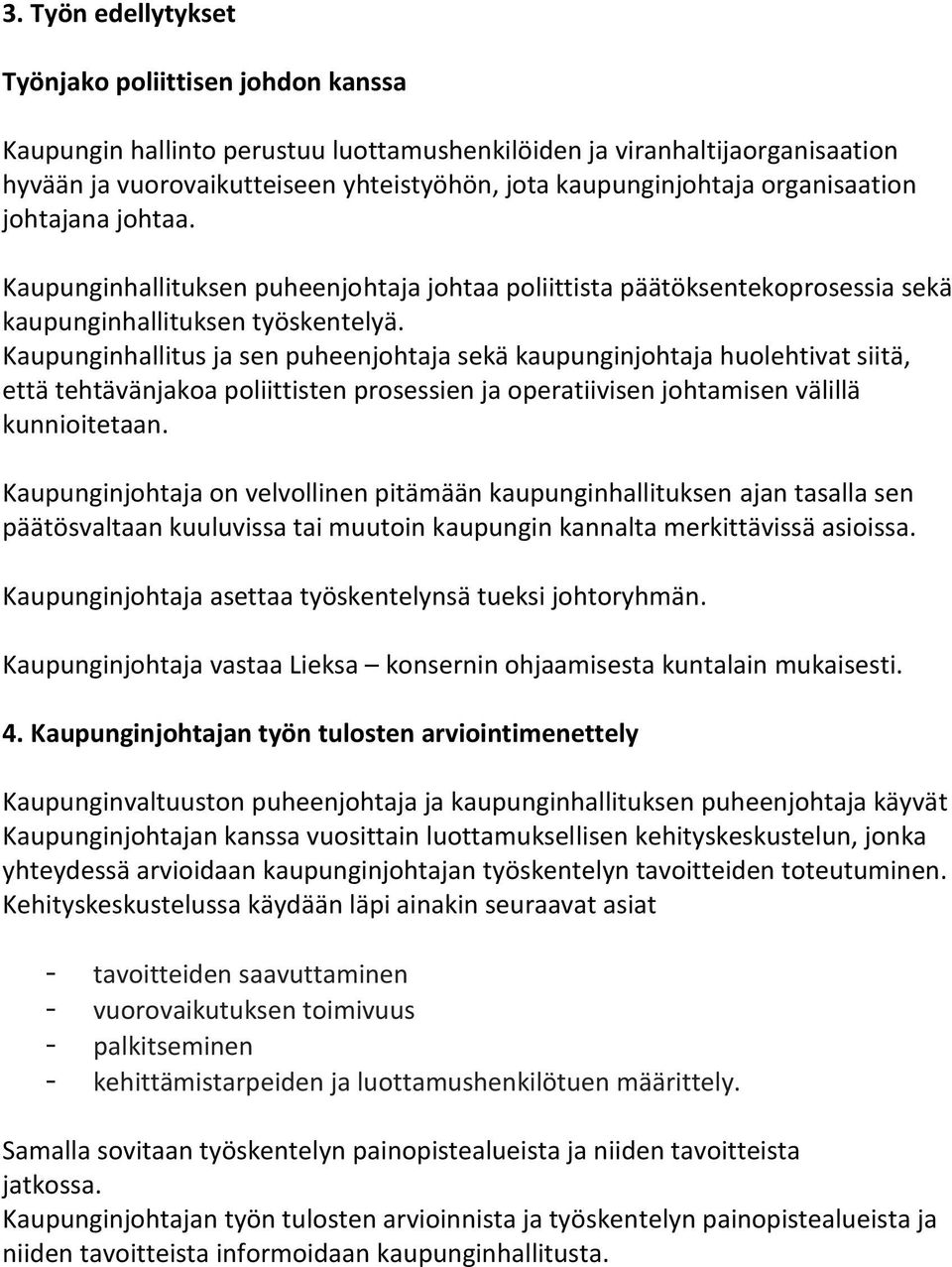 Kaupunginhallitus ja sen puheenjohtaja sekä kaupunginjohtaja huolehtivat siitä, että tehtävänjakoa poliittisten prosessien ja operatiivisen johtamisen välillä kunnioitetaan.