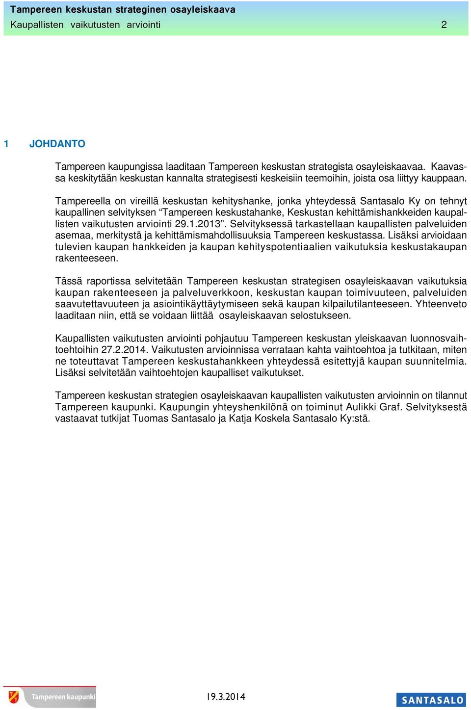 Tampereella on vireillä keskustan kehityshanke, jonka yhteydessä Santasalo Ky on tehnyt kaupallinen selvityksen Tampereen keskustahanke, Keskustan kehittämishankkeiden kaupallisten vaikutusten