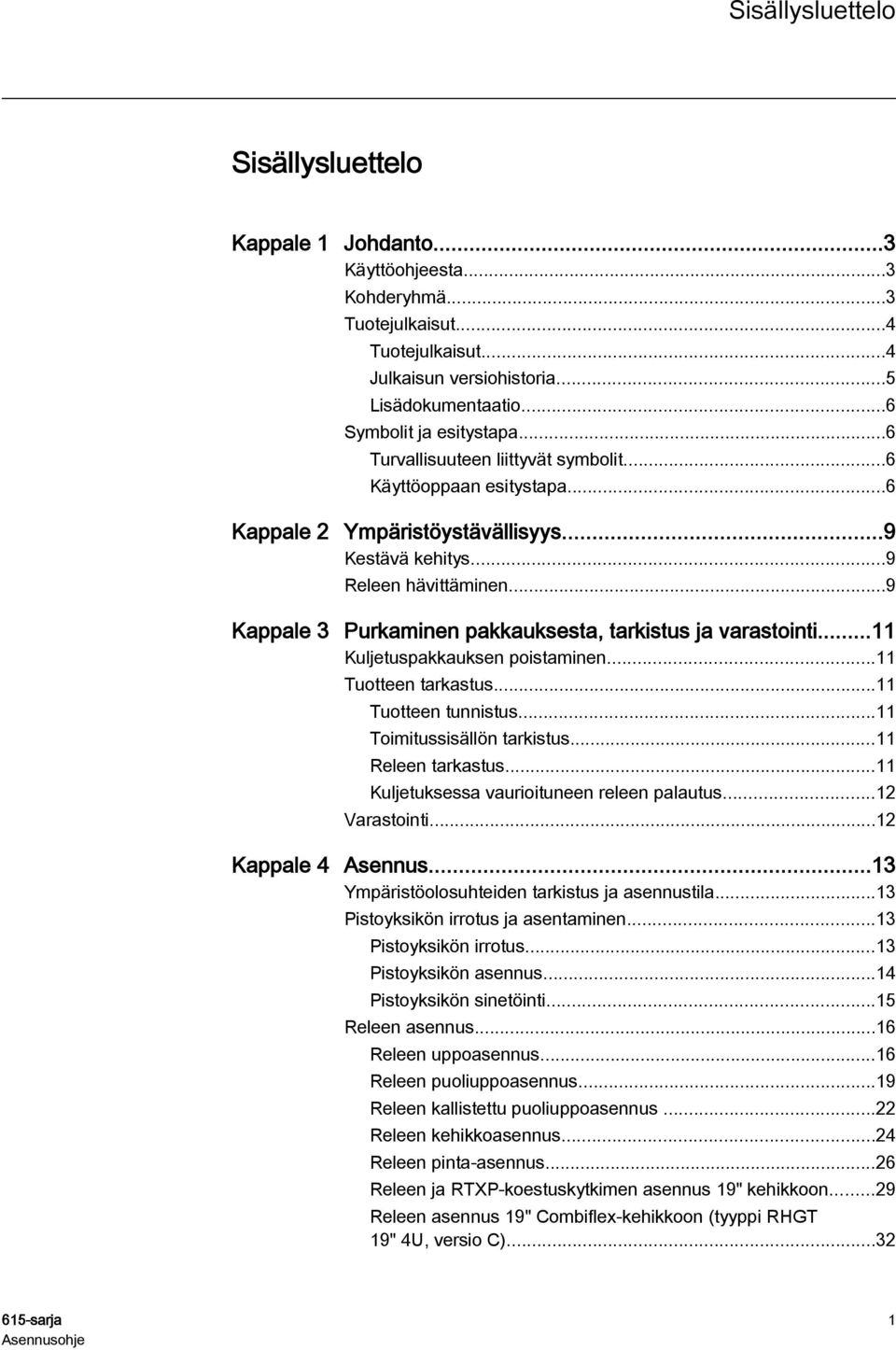 ..9 Kappale 3 Purkaminen pakkauksesta, tarkistus ja varastointi...11 Kuljetuspakkauksen poistaminen...11 Tuotteen tarkastus...11 Tuotteen tunnistus...11 Toimitussisällön tarkistus...11 Releen tarkastus.