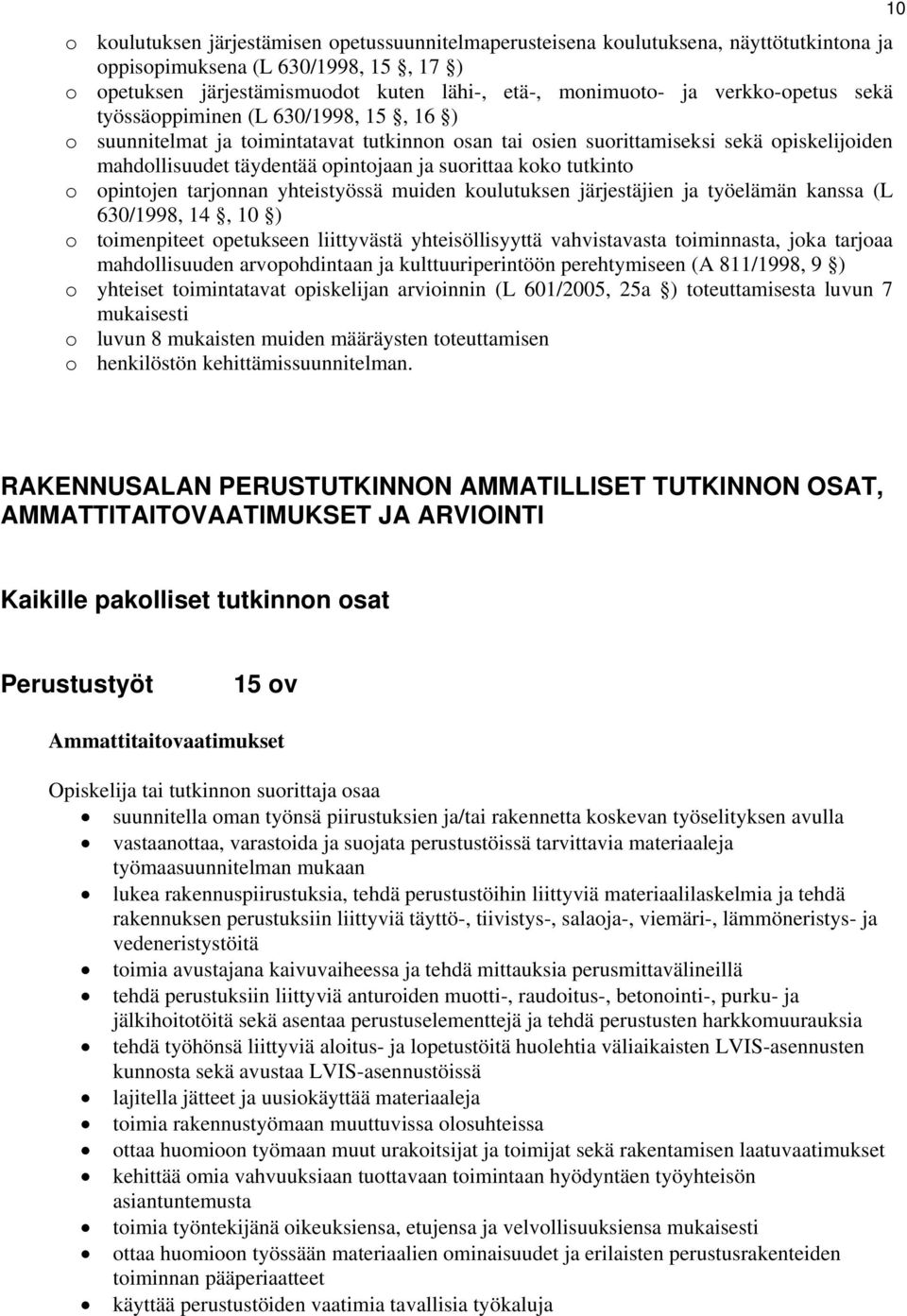 koko tutkinto o opintojen tarjonnan yhteistyössä muiden koulutuksen järjestäjien ja työelämän kanssa (L 630/1998, 14, 10 ) o toimenpiteet opetukseen liittyvästä yhteisöllisyyttä vahvistavasta