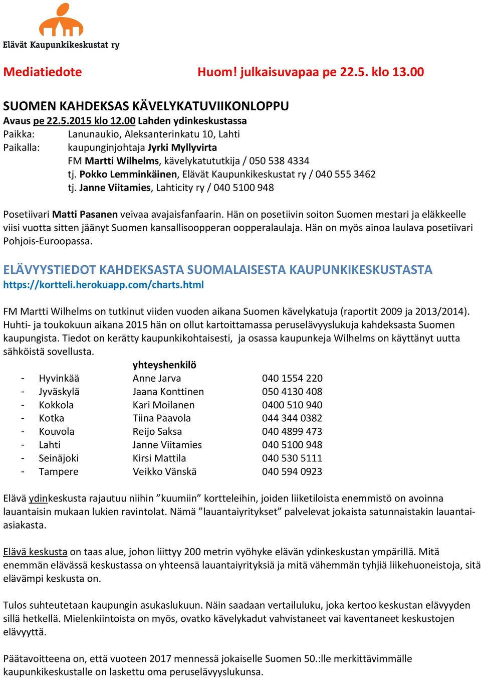 Pokko Lemminkäinen, Elävät Kaupunkikeskustat ry / 0405553462 tj. Janne Viitamies, Lahticity ry / 0405100948 Posetiivari Matti Pasanen veivaa avajaisfanfaarin.