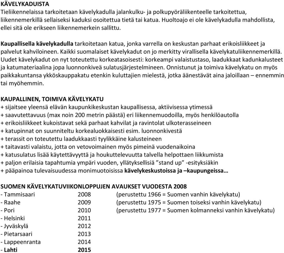 Kaupallisella kävelykadulla tarkoitetaan katua, jonka varrella on keskustan parhaat erikoisliikkeet ja palvelut kahviloineen.