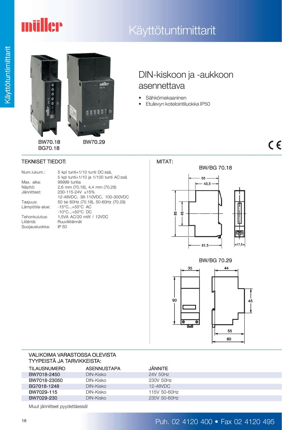 29) Jännitteet: 230-115-24V ±15% 12-48VDC, 36-110VDC, 100-300VDC Taajuus: 50 tai 60Hz (70.18), 50-60Hz (70.29) Lämpötila-alue: -15 C...+55 C AC -10 C.