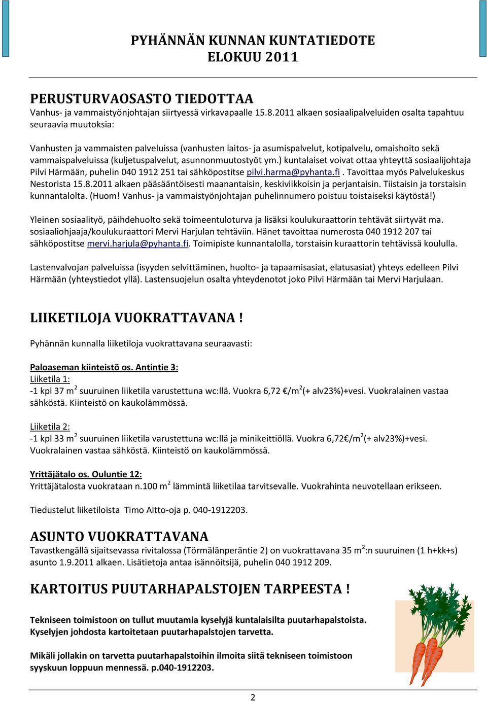 (kuljetuspalvelut, asunnonmuutostyöt ym.) kuntalaiset voivat ottaa yhteyttä sosiaalijohtaja Pilvi Härmään, puhelin 040 1912 251 tai sähköpostitse pilvi.harma@pyhanta.fi.