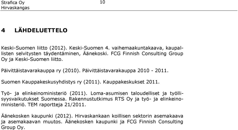 Kauppakeskukset 2011. Työ- ja elinkeinoministeriö (2011). Loma-asumisen taloudelliset ja työllisyysvaikutukset Suomessa.