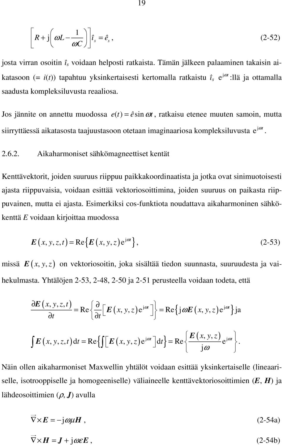 j e ω t :llä ja ottamalla Jos jännite on annettu muodossa e( t) = êsinωt, ratkaisu etenee muuten samoin, mutta siirryttäessä aikatasosta taajuustasoon otetaan imaginaariosa kompleksiluvusta j e ω t..6.