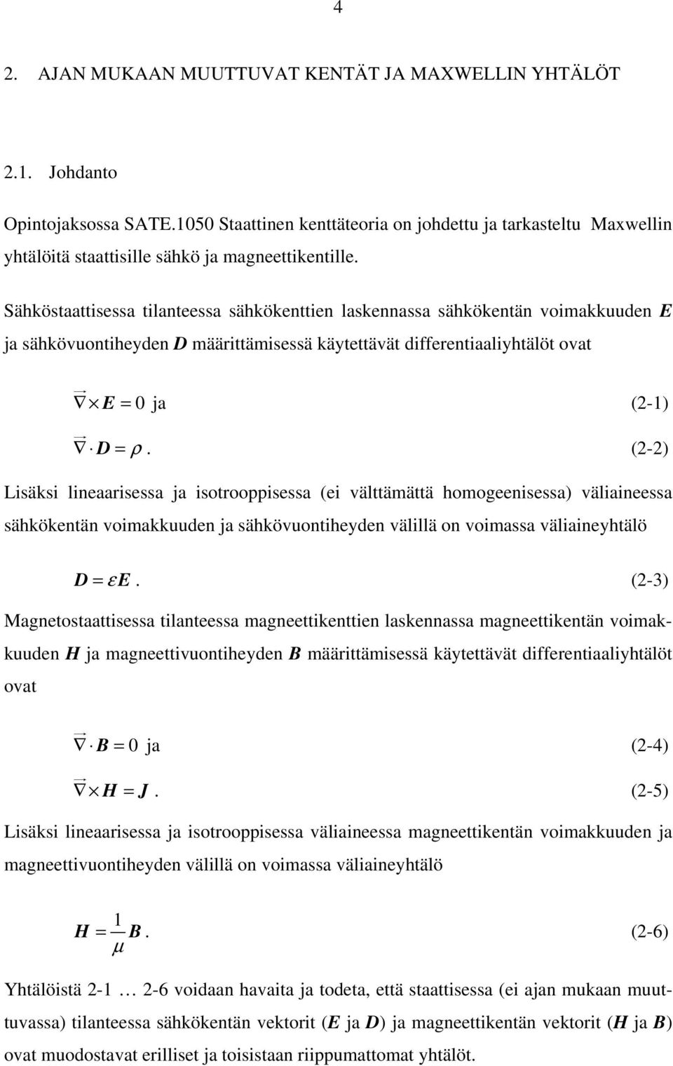 (-) Lisäksi lineaarisessa ja isotrooppisessa (ei välttämättä homogeenisessa) väliaineessa sähkökentän voimakkuuden ja sähkövuontiheyden välillä on voimassa väliaineyhtälö D = ε E.