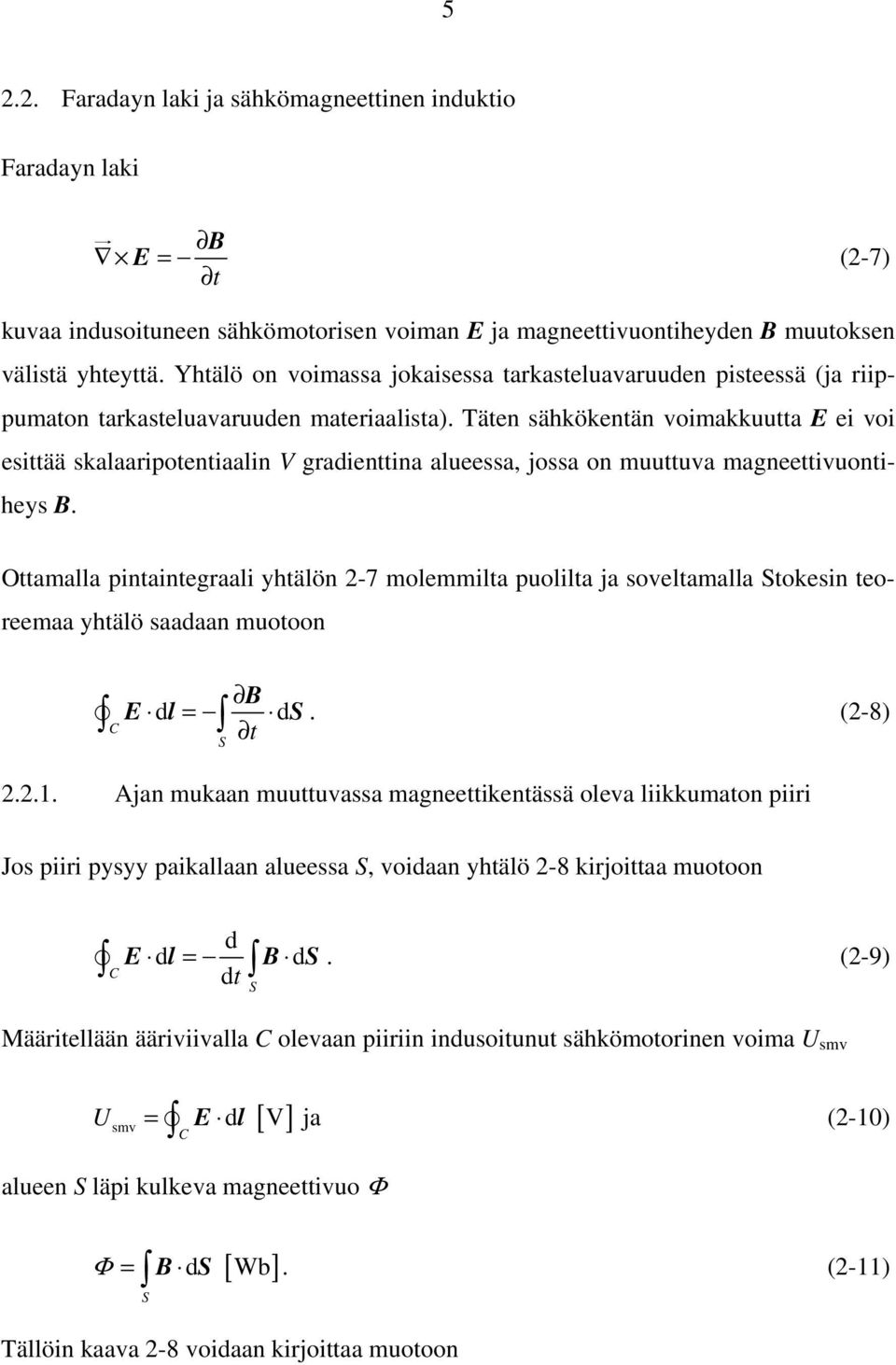 Täten sähkökentän voimakkuutta E ei voi esittää skalaaripotentiaalin V gradienttina alueessa, jossa on muuttuva magneettivuontiheys B.