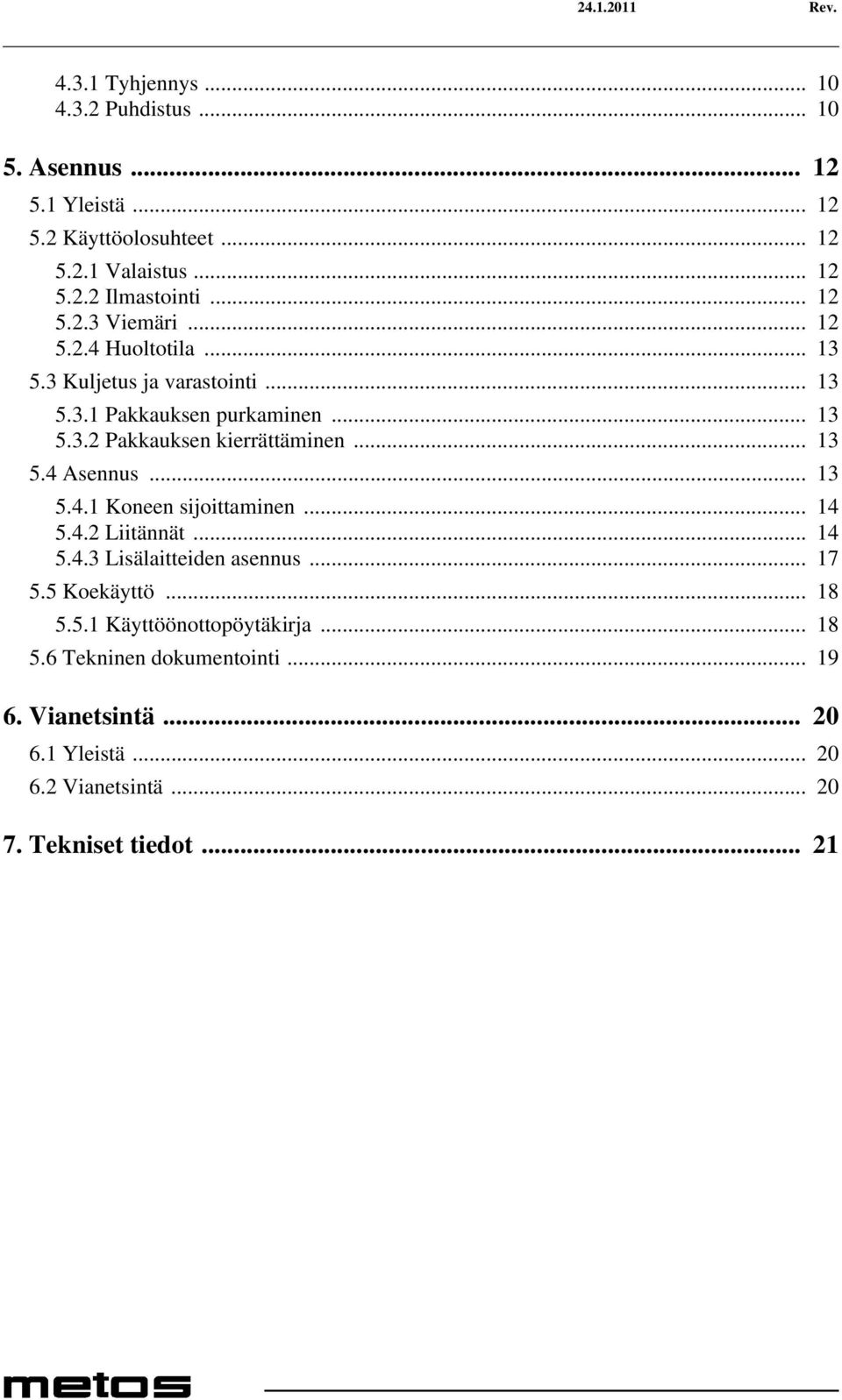 .. 13 5.4 Asennus... 13 5.4.1 Koneen sijoittaminen... 14 5.4.2 Liitännät... 14 5.4.3 Lisälaitteiden asennus... 17 5.5 Koekäyttö... 18 5.5.1 Käyttöönottopöytäkirja.