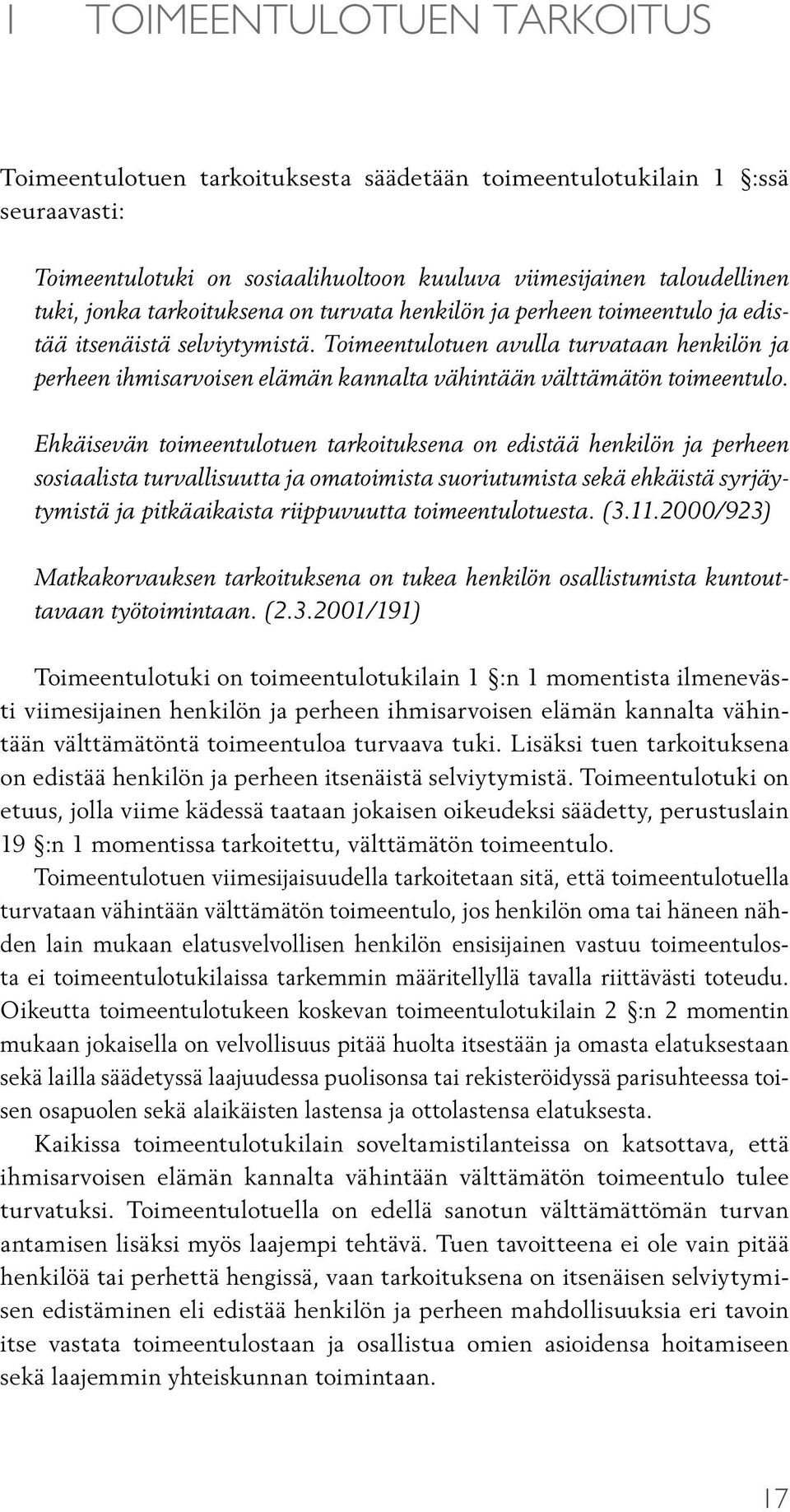 Toimeentulotuen avulla turvataan henkilön ja perheen ihmisarvoisen elämän kannalta vähintään välttämätön toimeentulo.