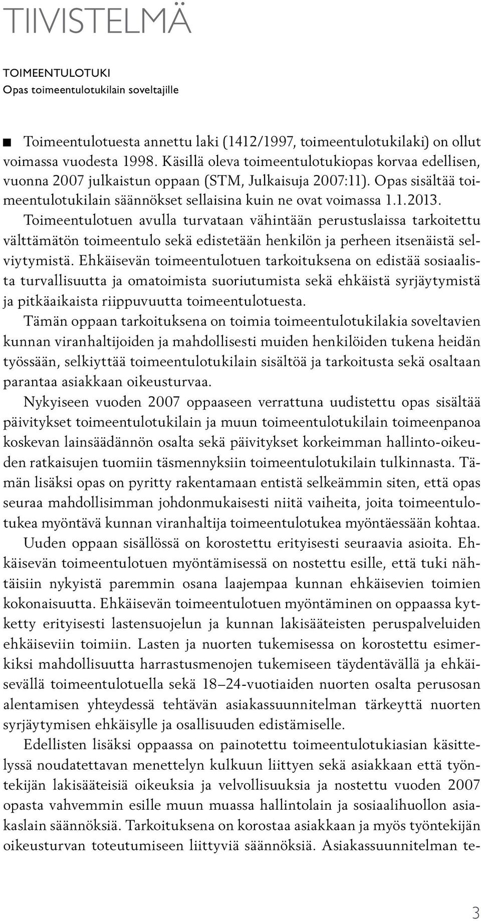 Toimeentulotuen avulla turvataan vähintään perustuslaissa tarkoitettu välttämätön toimeentulo sekä edistetään henkilön ja perheen itsenäistä selviytymistä.