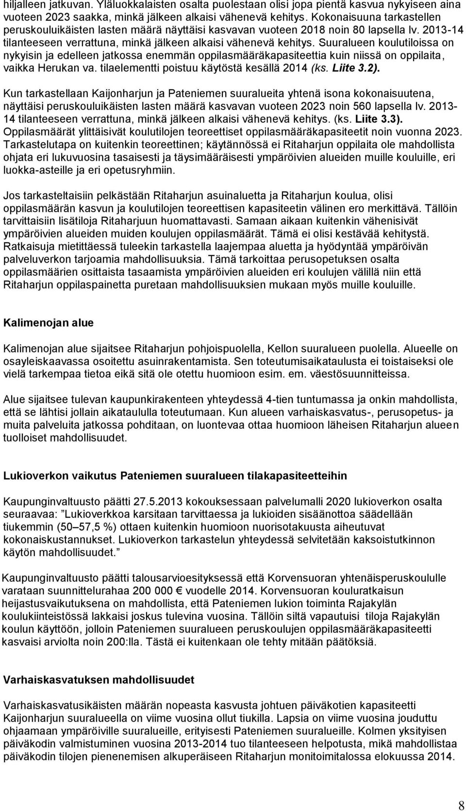 Suuralueen koulutiloissa on nykyisin ja edelleen jatkossa enemmän oppilasmääräkapasiteettia kuin niissä on oppilaita, vaikka Herukan va. tilaelementti poistuu käytöstä kesällä 2014 (ks. Liite 3.2).