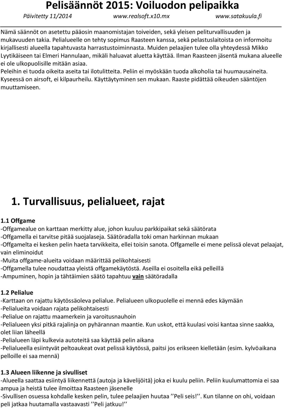 Pelialueelle on tehty sopimus Raasteen kanssa, sekä pelastuslaitoista on informoitu kirjallisesti alueella tapahtuvasta harrastustoiminnasta.