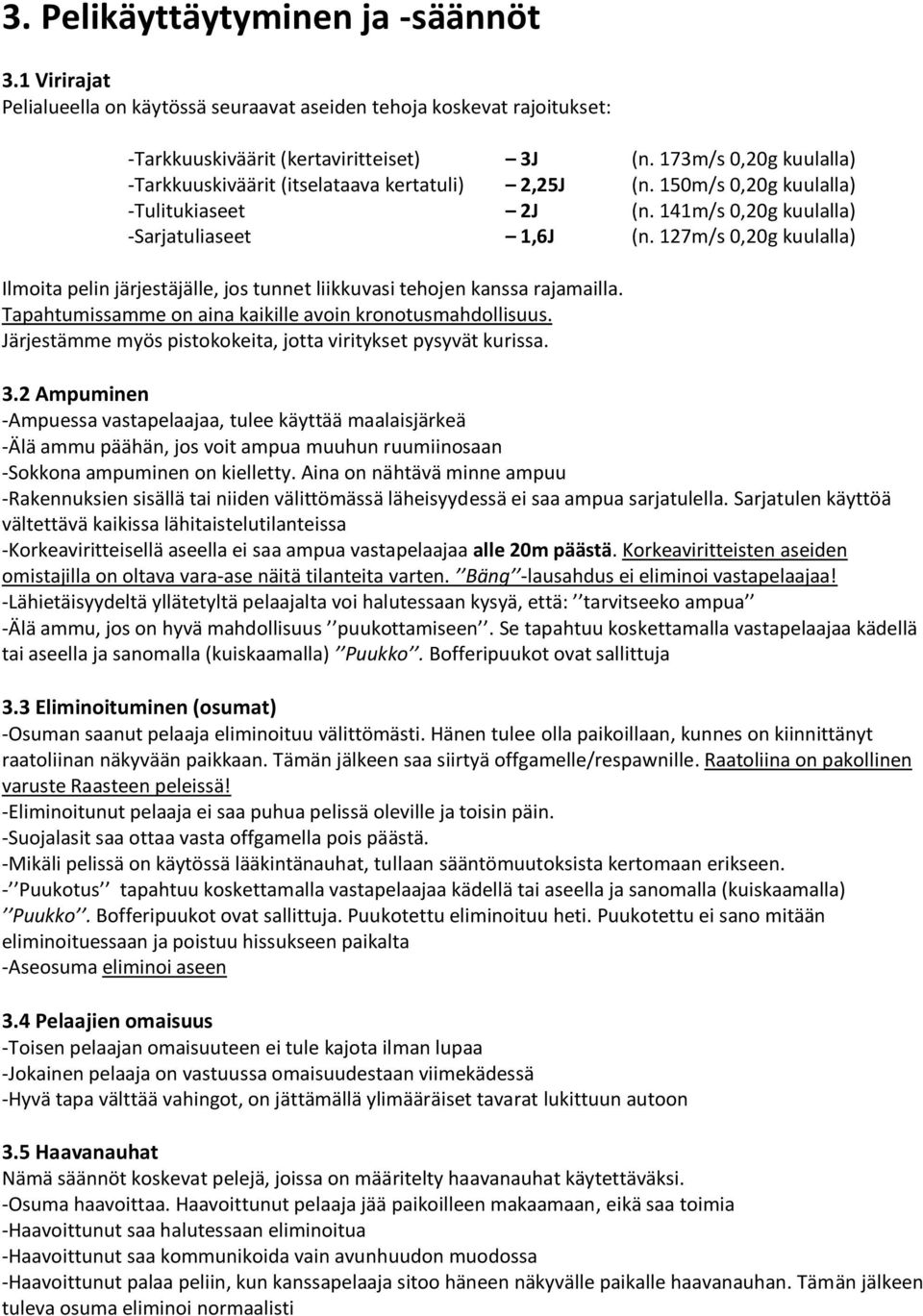 127m/s 0,20g kuulalla) Ilmoita pelin järjestäjälle, jos tunnet liikkuvasi tehojen kanssa rajamailla. Tapahtumissamme on aina kaikille avoin kronotusmahdollisuus.