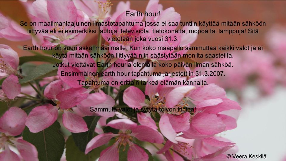 tietokonetta, mopoa tai lamppuja! Sitä vietetään joka vuosi 31.3. Earth hour on suuri askel maailmalle.