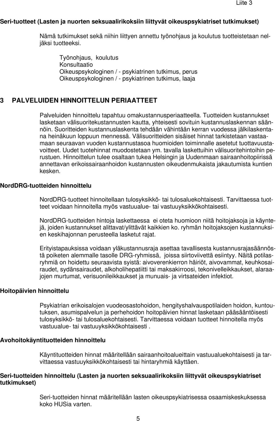 hinnoittelu tapahtuu omakustannusperiaatteella. Tuotteiden kustannukset lasketaan välisuoritekustannusten kautta, yhteisesti sovituin kustannuslaskennan säännöin.