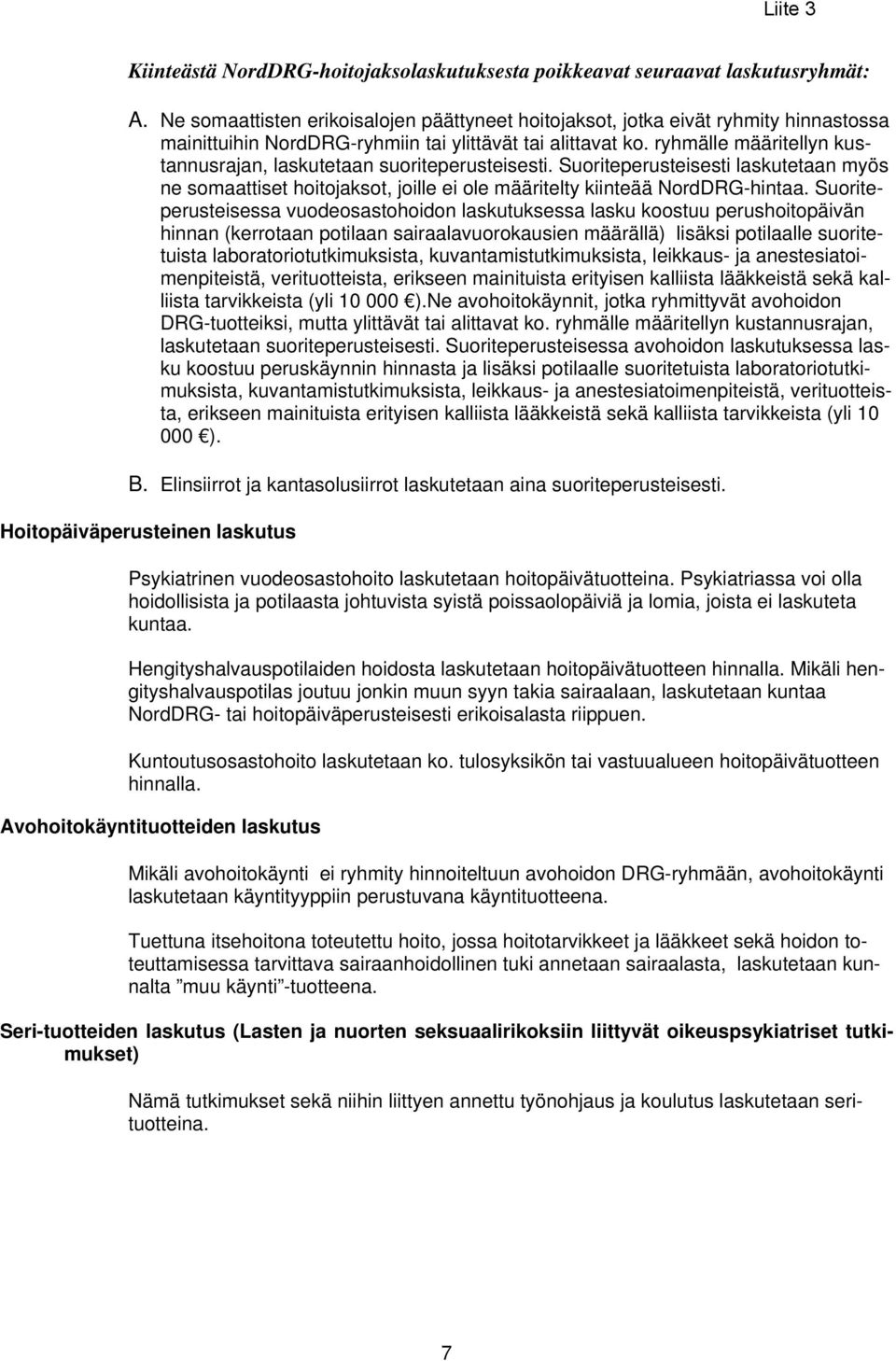 ryhmälle määritellyn kustannusrajan, laskutetaan suoriteperusteisesti. Suoriteperusteisesti laskutetaan myös ne somaattiset hoitojaksot, joille ei ole määritelty kiinteää NordDRG-hintaa.