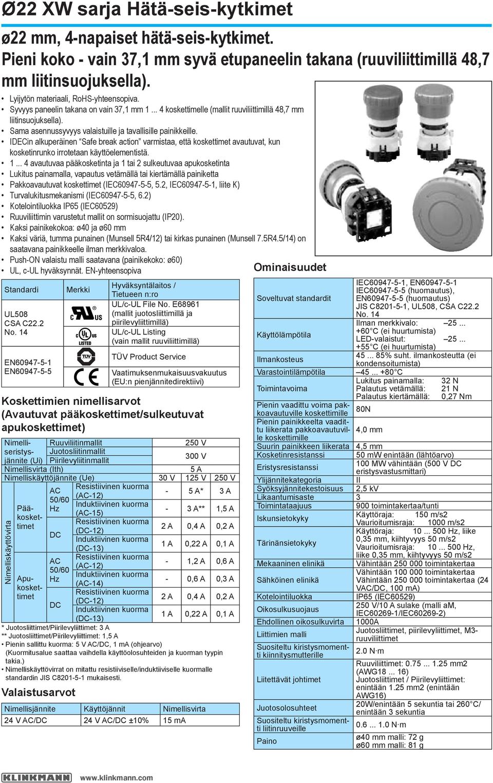 Sama asennussyvyys valaistuille ja tavallisille painikkeille. IDECin alkuperäinen Safe break action varmistaa, että koskettimet avautuvat, kun kosketinrunko irrotetaan käyttöelementistä.