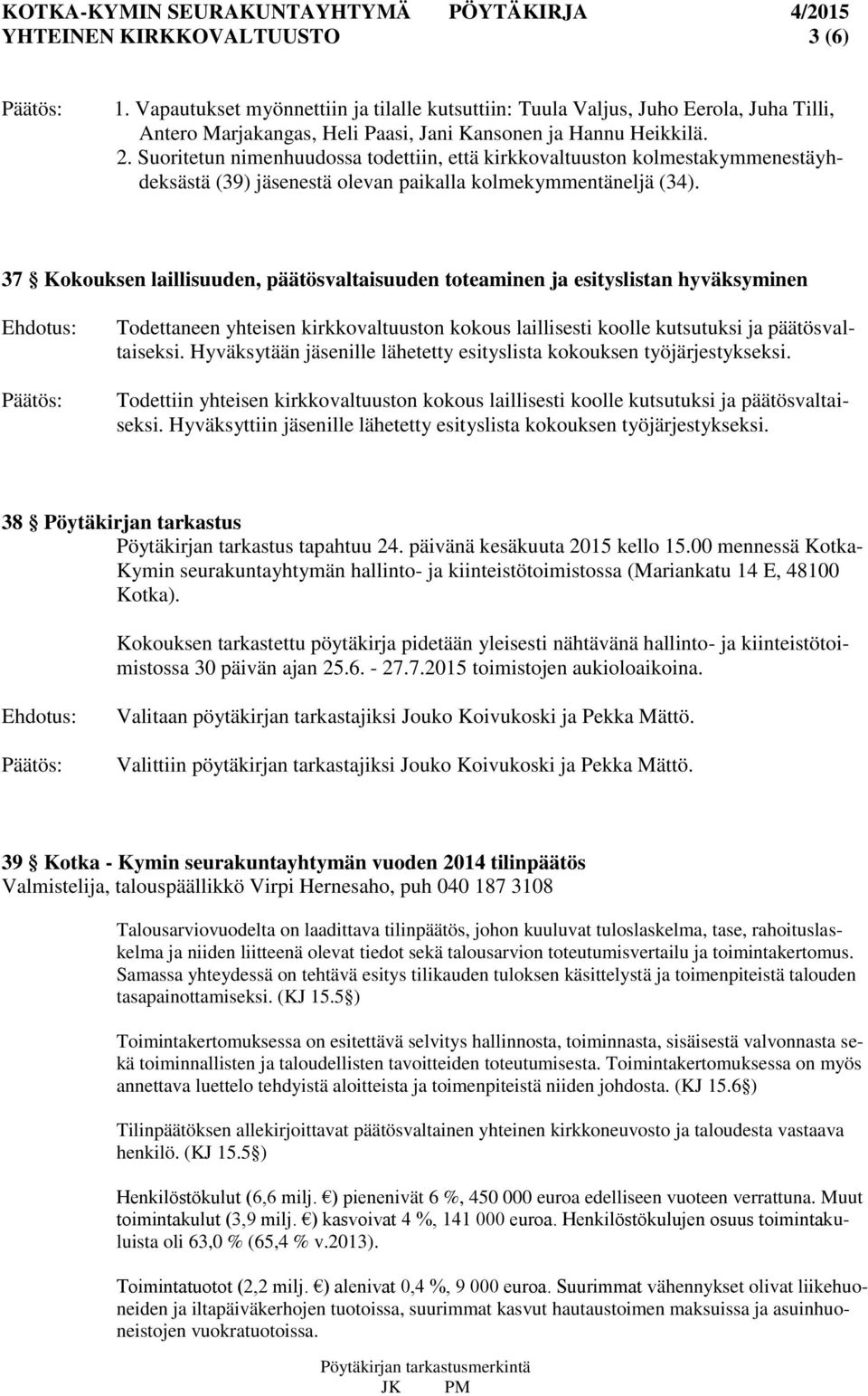 37 Kokouksen laillisuuden, päätösvaltaisuuden toteaminen ja esityslistan hyväksyminen Todettaneen yhteisen kirkkovaltuuston kokous laillisesti koolle kutsutuksi ja päätösvaltaiseksi.