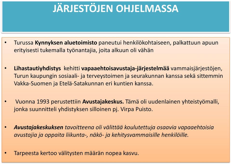 eri kuntien kanssa. Vuonna 1993 perustettiin Avustajakeskus. Tämä oli uudenlainen yhteistyömalli, jonka suunnitteli yhdistyksen silloinen pj. Virpa Puisto.