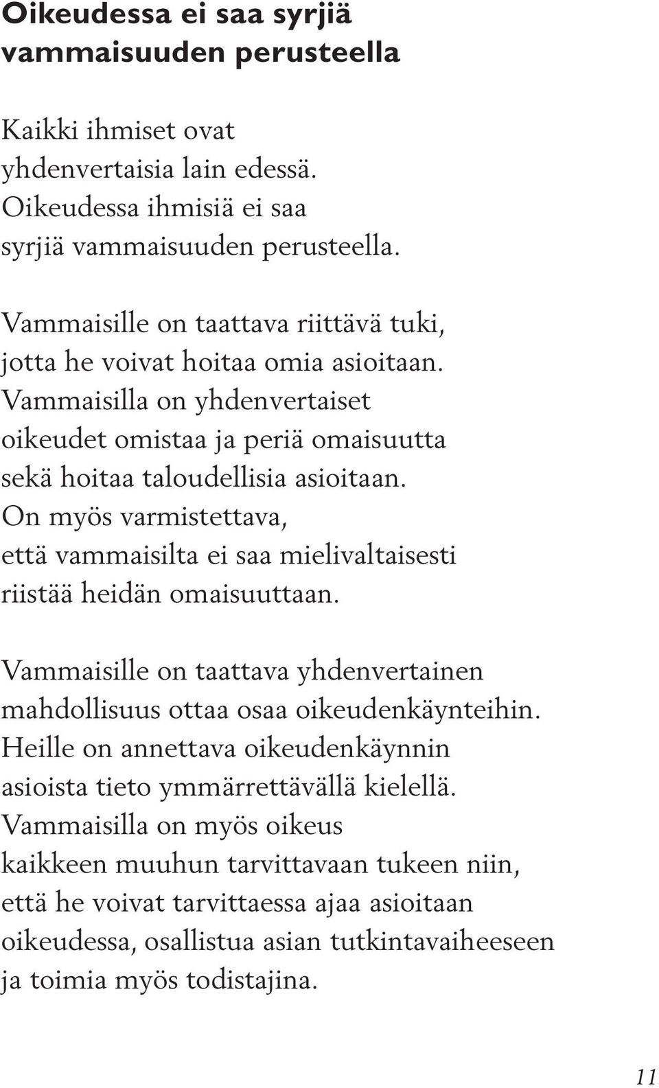 On myös varmistettava, että vammaisilta ei saa mielivaltaisesti riistää heidän omaisuuttaan. Vammaisille on taattava yhdenvertainen mahdollisuus ottaa osaa oikeudenkäynteihin.