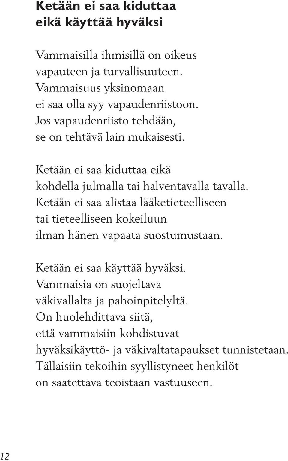 Ketään ei saa alistaa lääketieteelliseen tai tieteelliseen kokeiluun ilman hänen vapaata suostumustaan. Ketään ei saa käyttää hyväksi.