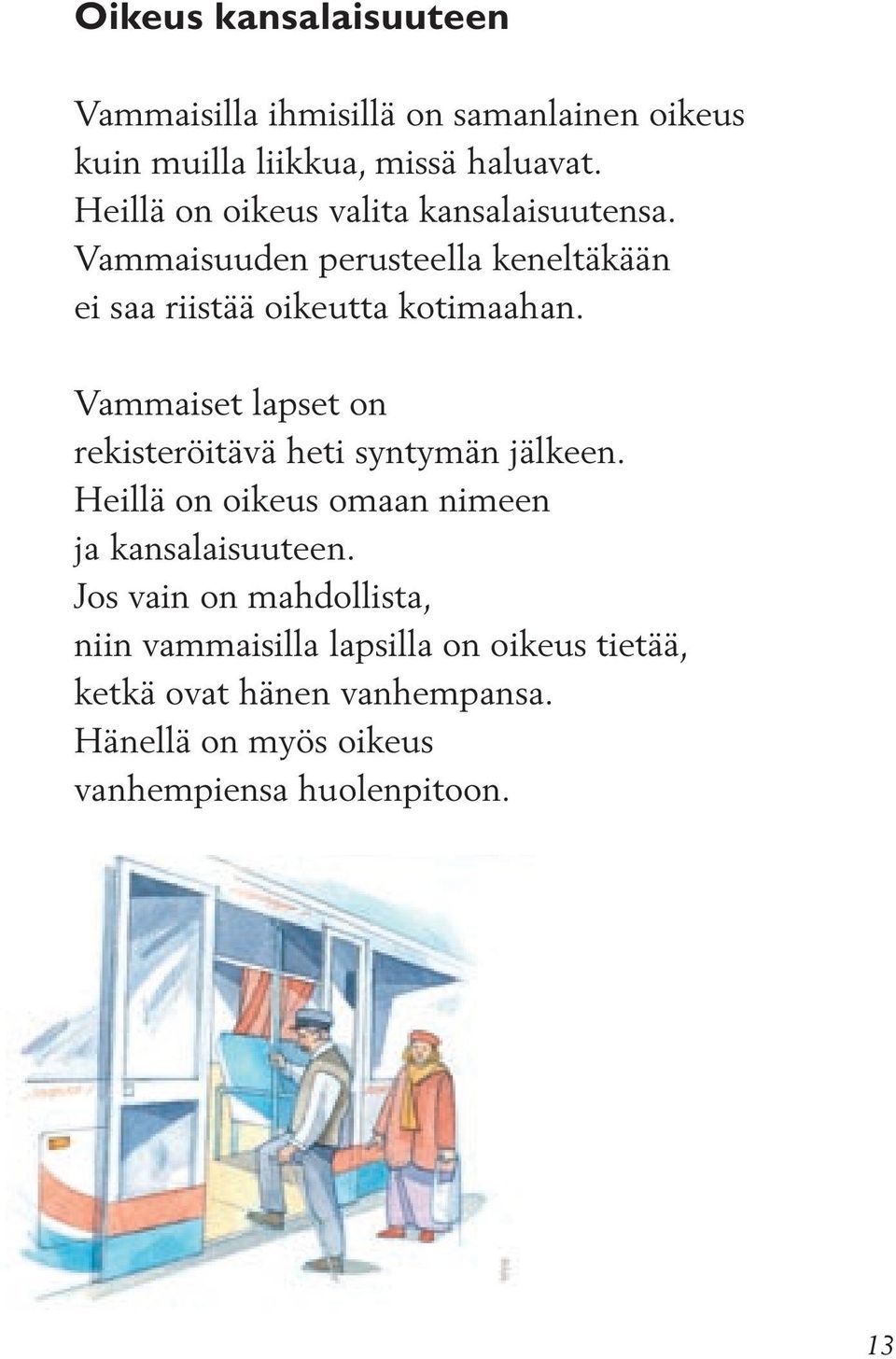 Vammaiset lapset on rekisteröitävä heti syntymän jälkeen. Heillä on oikeus omaan nimeen ja kansalaisuuteen.