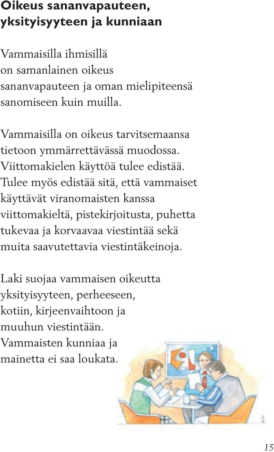 Tulee myös edistää sitä, että vammaiset käyttävät viranomaisten kanssa viittomakieltä, pistekirjoitusta, puhetta tukevaa ja korvaavaa viestintää sekä