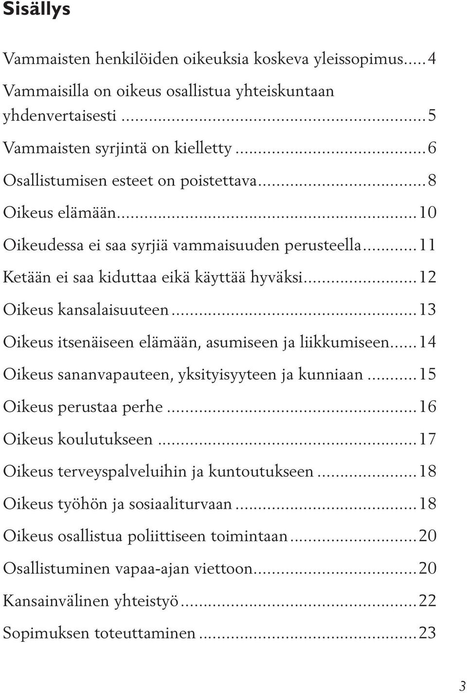 ..13 Oikeus itsenäiseen elämään, asumiseen ja liikkumiseen...14 Oikeus sananvapauteen, yksityisyyteen ja kunniaan...15 Oikeus perustaa perhe...16 Oikeus koulutukseen.